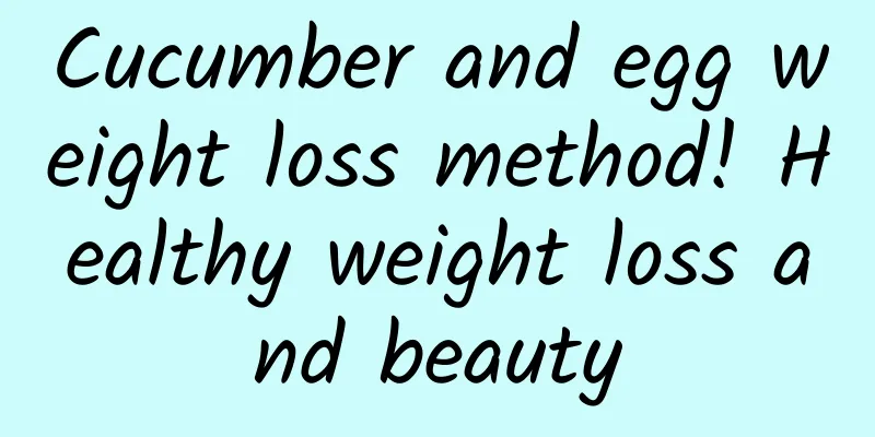 Cucumber and egg weight loss method! Healthy weight loss and beauty