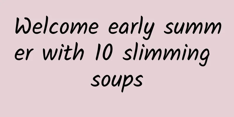 Welcome early summer with 10 slimming soups