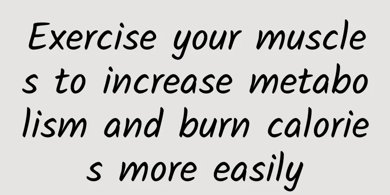 Exercise your muscles to increase metabolism and burn calories more easily