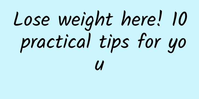 Lose weight here! 10 practical tips for you
