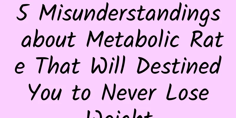 5 Misunderstandings about Metabolic Rate That Will Destined You to Never Lose Weight