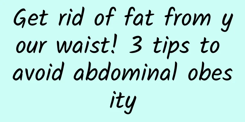 Get rid of fat from your waist! 3 tips to avoid abdominal obesity