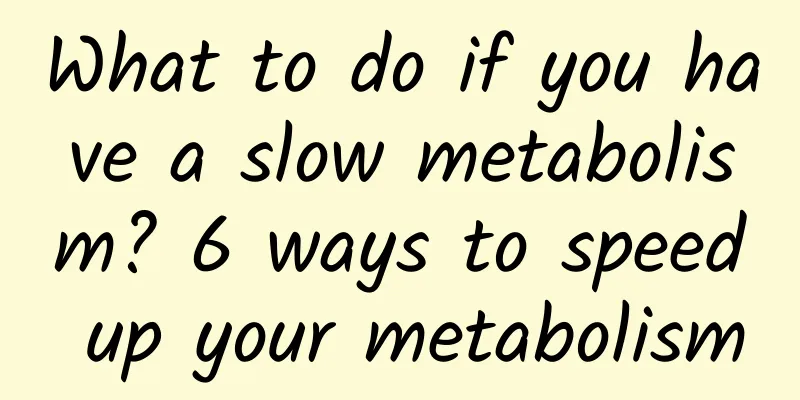 What to do if you have a slow metabolism? 6 ways to speed up your metabolism