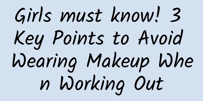 Girls must know! 3 Key Points to Avoid Wearing Makeup When Working Out
