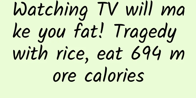 Watching TV will make you fat! Tragedy with rice, eat 694 more calories