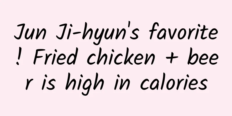 Jun Ji-hyun's favorite! Fried chicken + beer is high in calories