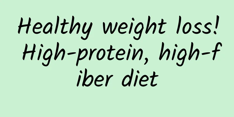 Healthy weight loss! High-protein, high-fiber diet