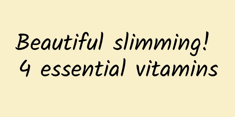 Beautiful slimming! 4 essential vitamins