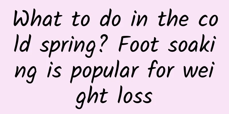 What to do in the cold spring? Foot soaking is popular for weight loss