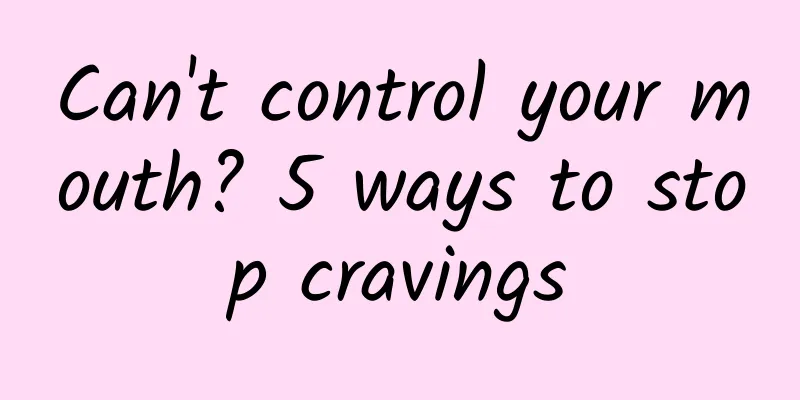 Can't control your mouth? 5 ways to stop cravings