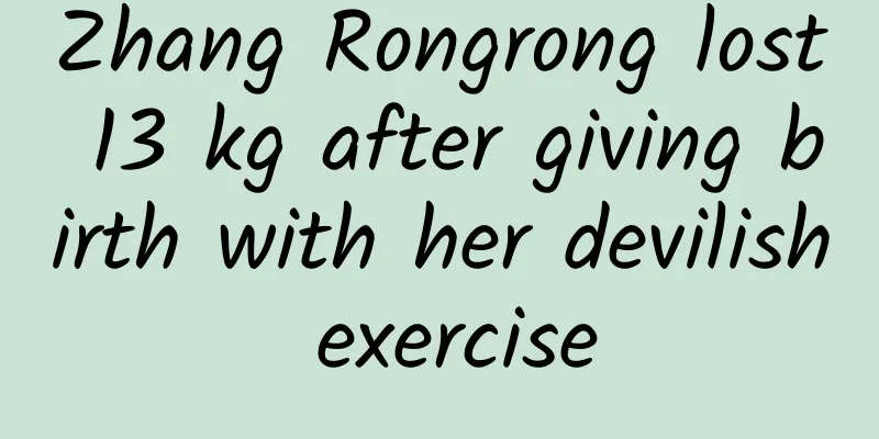 Zhang Rongrong lost 13 kg after giving birth with her devilish exercise