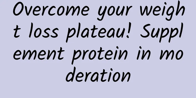 Overcome your weight loss plateau! Supplement protein in moderation