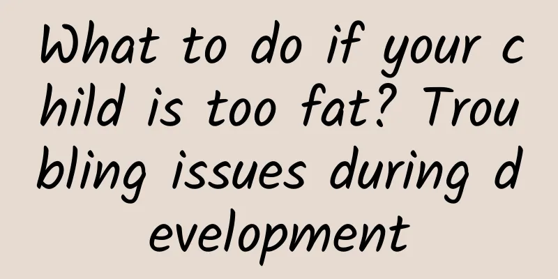 What to do if your child is too fat? Troubling issues during development