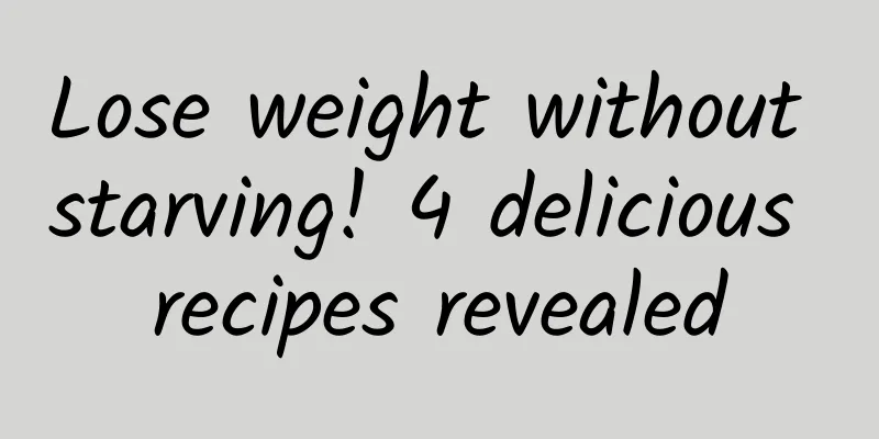 Lose weight without starving! 4 delicious recipes revealed