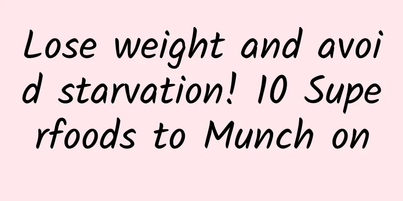 Lose weight and avoid starvation! 10 Superfoods to Munch on