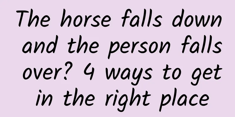 The horse falls down and the person falls over? 4 ways to get in the right place