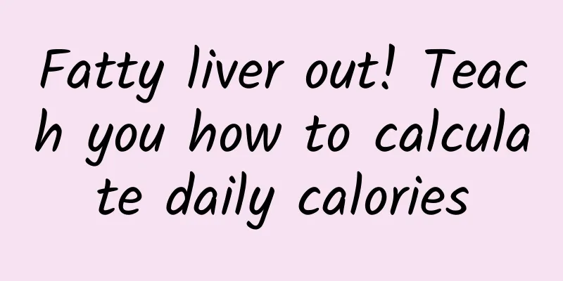 Fatty liver out! Teach you how to calculate daily calories