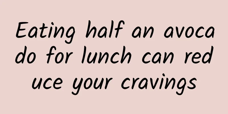 Eating half an avocado for lunch can reduce your cravings