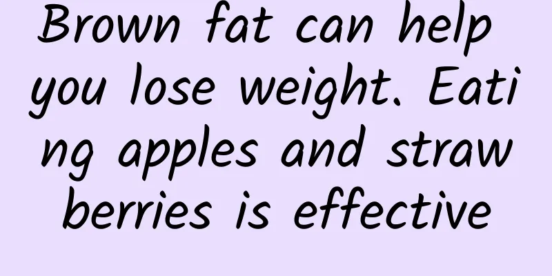 Brown fat can help you lose weight. Eating apples and strawberries is effective