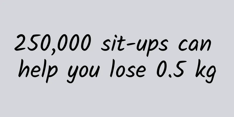 250,000 sit-ups can help you lose 0.5 kg