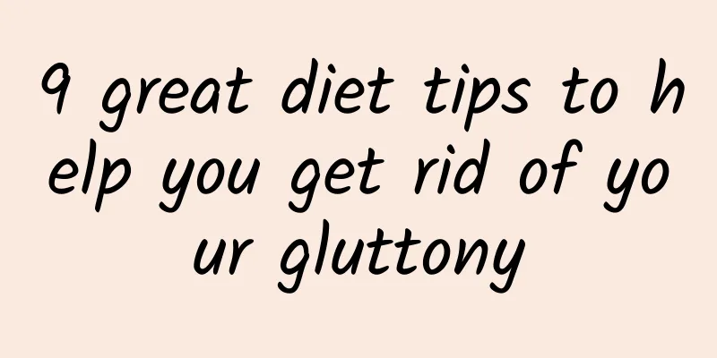 9 great diet tips to help you get rid of your gluttony