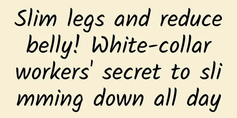 Slim legs and reduce belly! White-collar workers' secret to slimming down all day