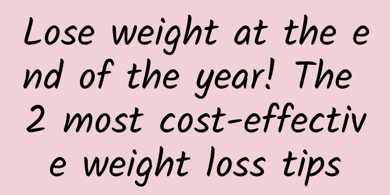 Lose weight at the end of the year! The 2 most cost-effective weight loss tips