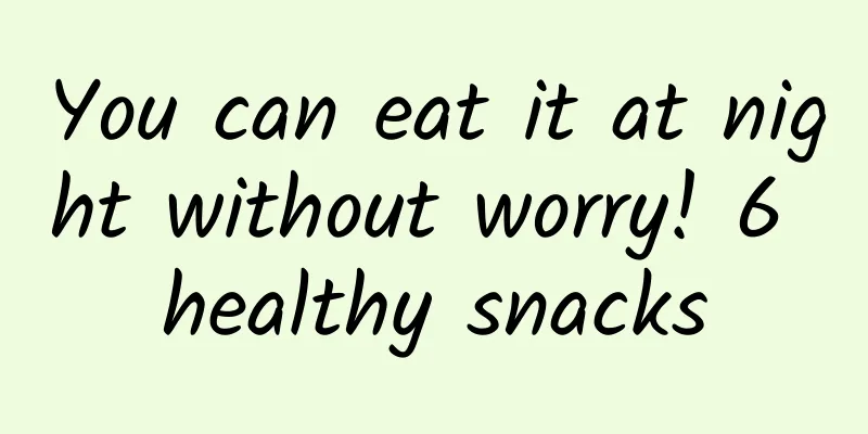 You can eat it at night without worry! 6 healthy snacks