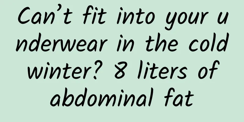 Can’t fit into your underwear in the cold winter? 8 liters of abdominal fat