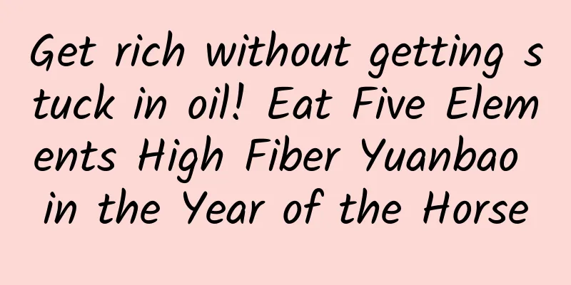 Get rich without getting stuck in oil! Eat Five Elements High Fiber Yuanbao in the Year of the Horse