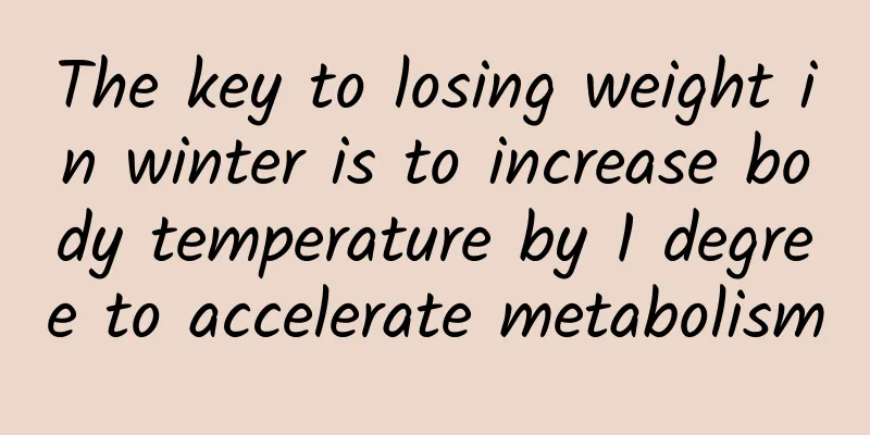 The key to losing weight in winter is to increase body temperature by 1 degree to accelerate metabolism