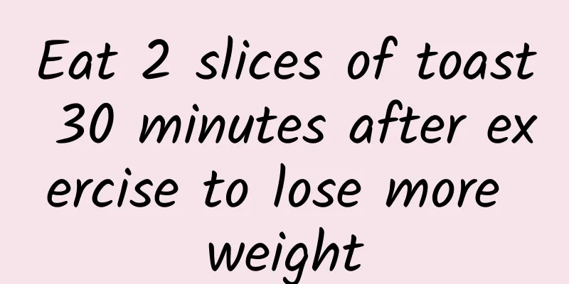Eat 2 slices of toast 30 minutes after exercise to lose more weight