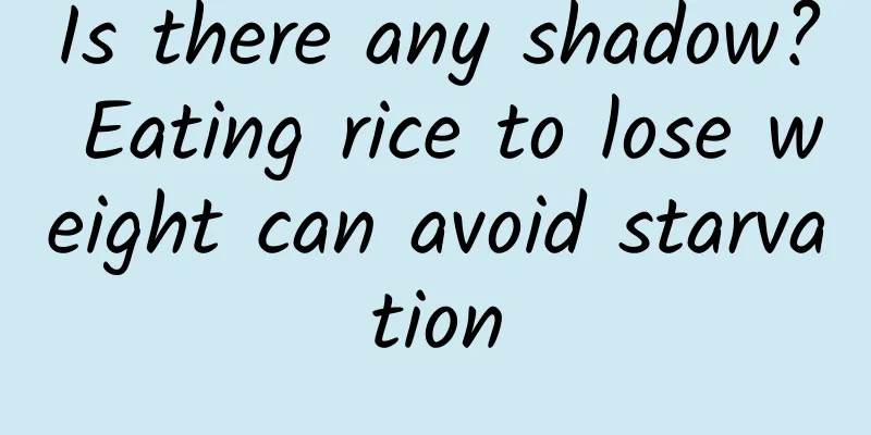 Is there any shadow? Eating rice to lose weight can avoid starvation
