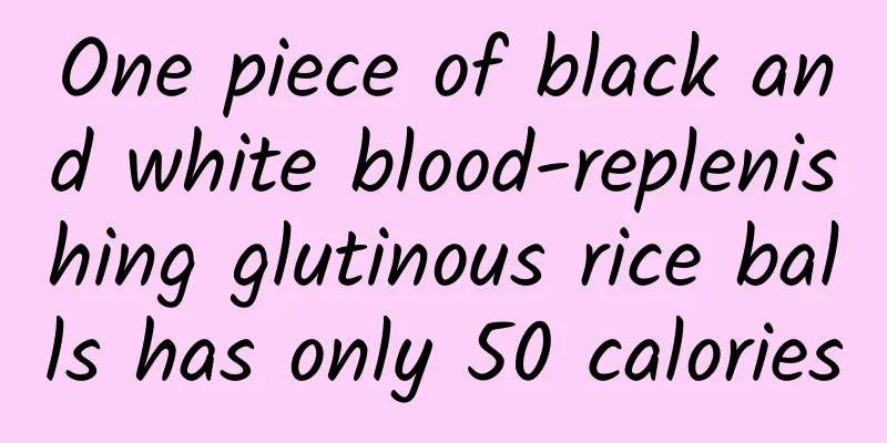 One piece of black and white blood-replenishing glutinous rice balls has only 50 calories