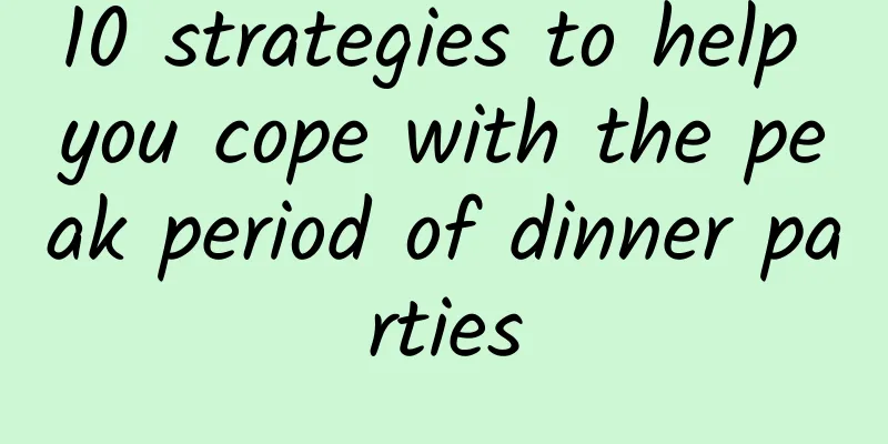 10 strategies to help you cope with the peak period of dinner parties