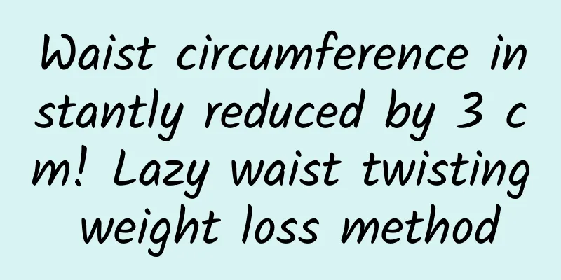 Waist circumference instantly reduced by 3 cm! Lazy waist twisting weight loss method