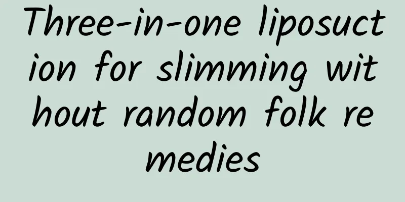 Three-in-one liposuction for slimming without random folk remedies