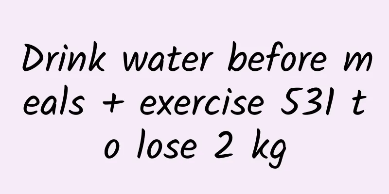 Drink water before meals + exercise 531 to lose 2 kg