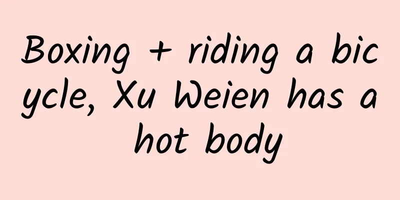 Boxing + riding a bicycle, Xu Weien has a hot body