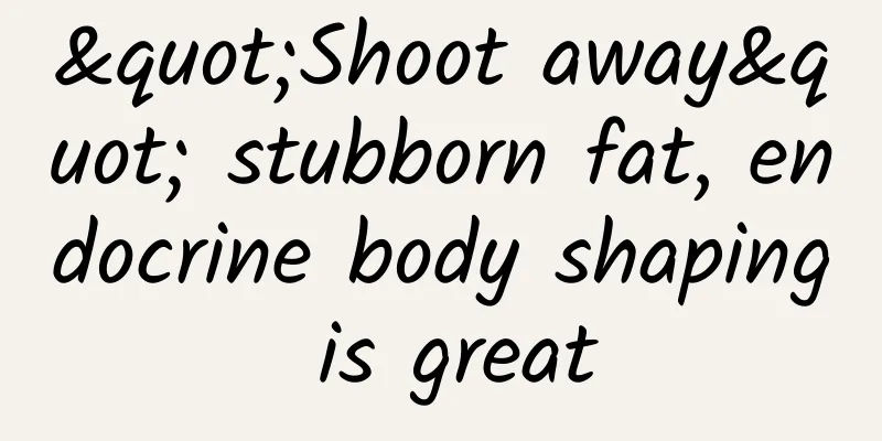 "Shoot away" stubborn fat, endocrine body shaping is great