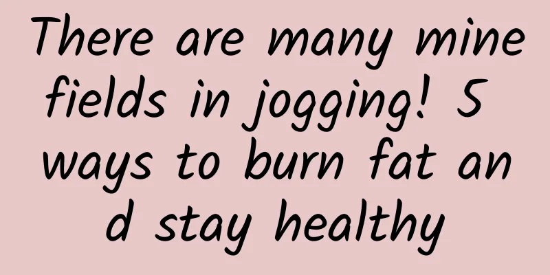 There are many minefields in jogging! 5 ways to burn fat and stay healthy