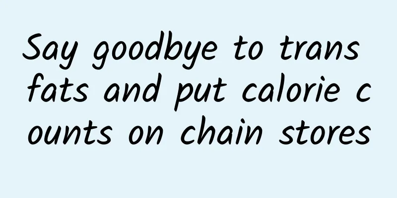 Say goodbye to trans fats and put calorie counts on chain stores