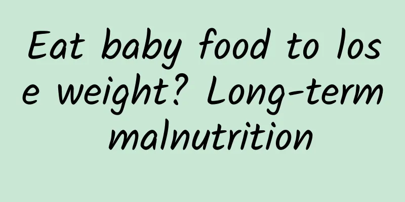 Eat baby food to lose weight? Long-term malnutrition