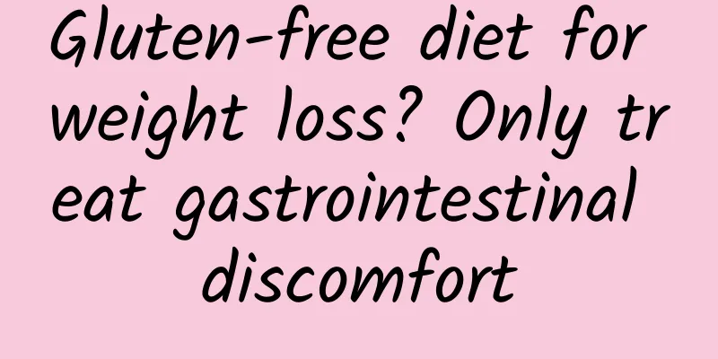 Gluten-free diet for weight loss? Only treat gastrointestinal discomfort