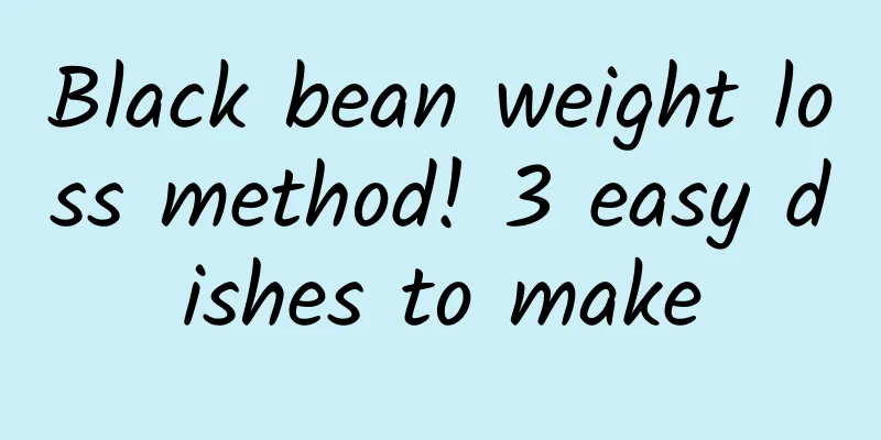Black bean weight loss method! 3 easy dishes to make