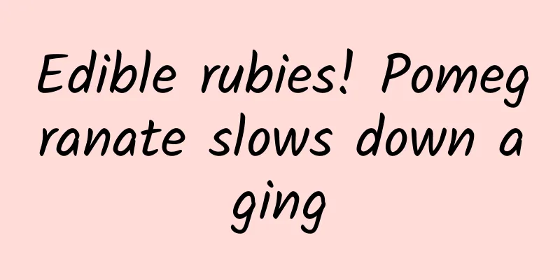 Edible rubies! Pomegranate slows down aging