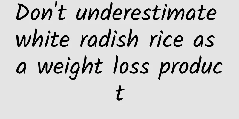 Don't underestimate white radish rice as a weight loss product