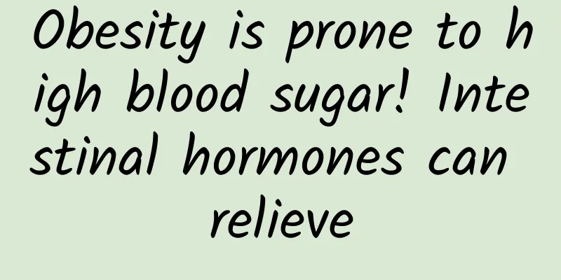 Obesity is prone to high blood sugar! Intestinal hormones can relieve