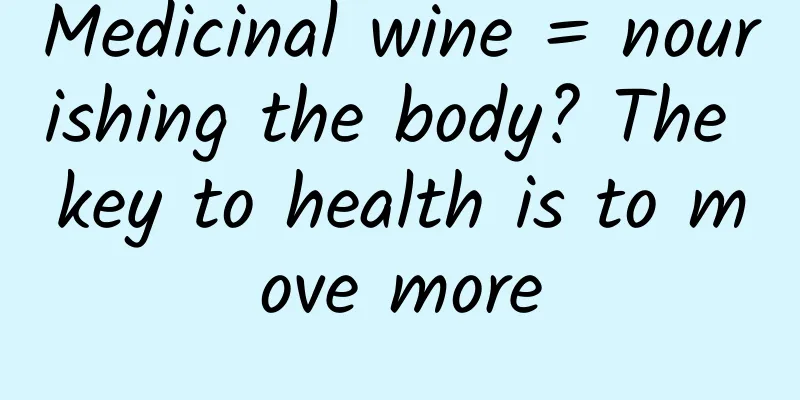 Medicinal wine = nourishing the body? The key to health is to move more