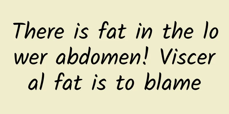 There is fat in the lower abdomen! Visceral fat is to blame